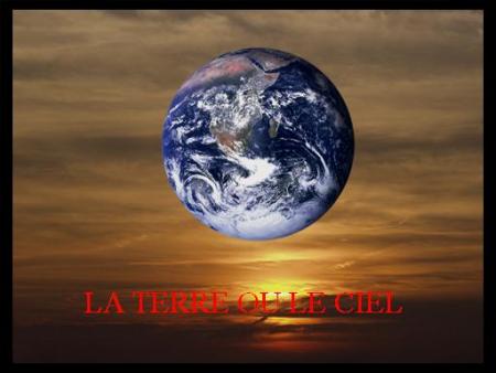 La terre ou le ciel ? bonjour 